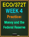 ECO/372T Week 4 Apply Summative Assessment Money & the Federal Reserve Quiz